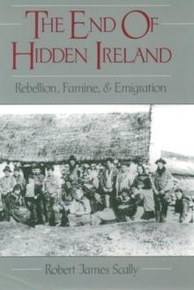 The End of Hidden Ireland : Rebellion, Famine, and Emigration