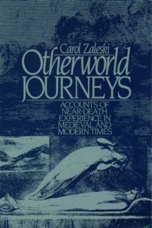 Otherworld Journeys : Accounts of Near-Death Experience in Medieval and Modern Times