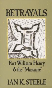 Betrayals : Fort William Henry and the "Massacre"