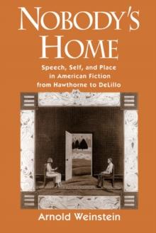 Nobody's Home : Speech, Self, and Place in American Fiction from Hawthorne to DeLillo