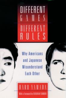 Different Games, Different Rules : Why Americans and Japanese Misunderstand Each Other