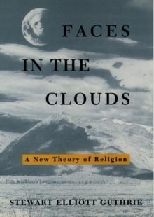 Faces in the Clouds : A New Theory of Religion