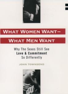 What Women Want--What Men Want : Why the Sexes Still See Love and Commitment So Differently