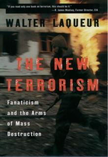 The New Terrorism : Fanaticism and the Arms of Mass Destruction