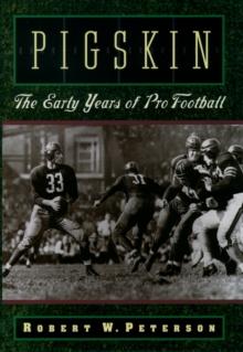 Pigskin : The Early Years of Pro Football