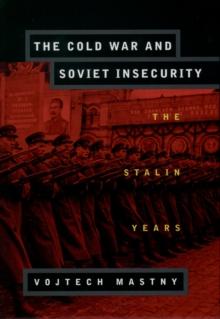 The Cold War and Soviet Insecurity : The Stalin Years