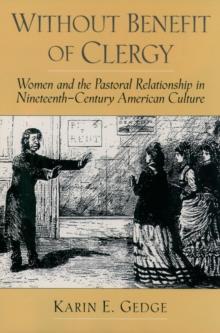 Without Benefit of Clergy : Women and the Pastoral Relationship in Nineteenth-Century American Culture