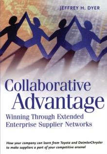 Collaborative Advantage : Winning through Extended Enterprise Supplier Networks