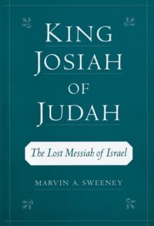 King Josiah of Judah : The Lost Messiah of Israel