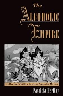 The Alcoholic Empire : Vodka & Politics in Late Imperial Russia