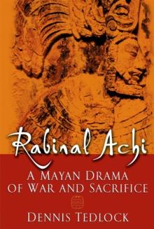 Rabinal Achi : A Mayan Drama of War and Sacrifice