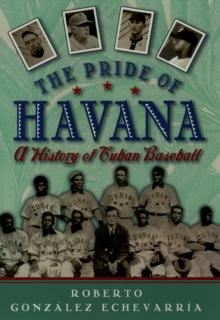 The Pride of Havana : A History of Cuban Baseball