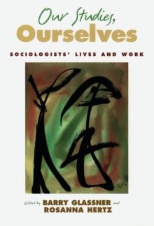 Our Studies, Ourselves : Sociologists' Lives and Work