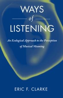 Ways of Listening : An Ecological Approach to the Perception of Musical Meaning