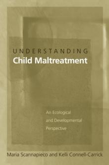 Understanding Child Maltreatment : An Ecological and Developmental Perspective