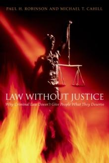 Law without Justice : Why Criminal Law Doesn't Give People What They Deserve