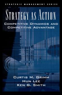 Strategy As Action : Competitive Dynamics and Competitive Advantage