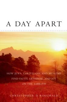 A Day Apart: How Jews, Christians, and Muslims Find Faith, Freedom, and Joy on the Sabbath : How Jews, Christians, and Muslims Find Faith, Freedom, and Joy on the Sabbath