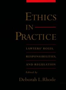 Ethics in Practice : Lawyers' Roles, Responsibilities, and Regulation