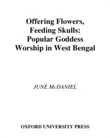 Offering Flowers, Feeding Skulls : Popular Goddess Worship in West Bengal