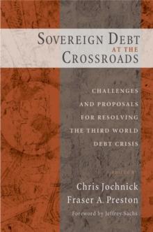 Sovereign Debt at the Crossroads : Challenges and Proposals for Resolving the Third World Debt Crisis