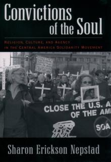 Convictions of the Soul : Religion, Culture, and Agency in the Central America Solidarity Movement