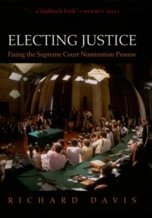 Electing Justice : Fixing the Supreme Court Nomination Process