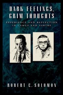 Dark Feelings, Grim Thoughts : Experience and Reflection in Camus and Sartre