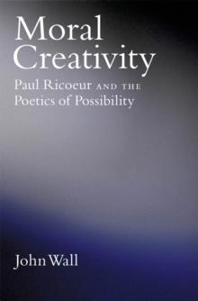 Moral Creativity : Paul Ricoeur and the Poetics of Possibility