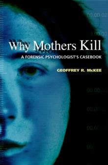 Why Mothers Kill : A Forensic Psychologist's Casebook