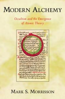 Modern Alchemy : Occultism and the Emergence of Atomic Theory