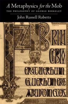 A Metaphysics for the Mob : The Philosophy of George Berkeley