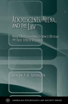 Adolescents, Media, and the Law : What Developmental Science Reveals and Free Speech Requires