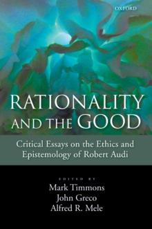 Rationality and the Good : Critical Essays on the Ethics and Epistemology of Robert Audi