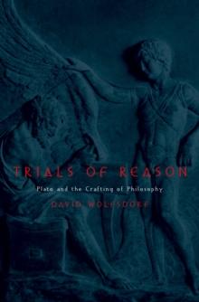 Trials of Reason : Plato and the Crafting of Philosophy