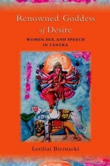 Renowned Goddess of Desire : Women, Sex, and Speech in Tantra