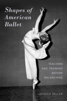 Shapes of American Ballet : Teachers and Training before Balanchine