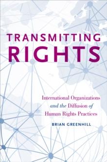 Transmitting Rights : International Organizations and the Diffusion of Human Rights Practices