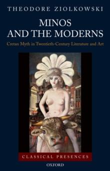 Minos and the Moderns : Cretan Myth in Twentieth-Century Literature and Art