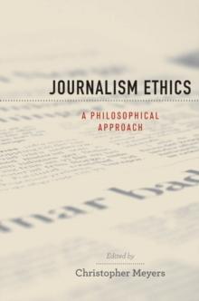 Journalism Ethics : A Philosophical Approach