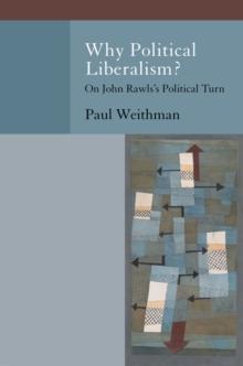 Why Political Liberalism? : On John Rawls's Political Turn