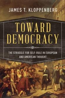 Toward Democracy : The Struggle for Self-Rule in European and American Thought