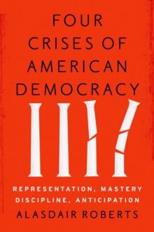 Four Crises of American Democracy : Representation, Mastery, Discipline, Anticipation