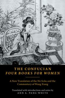 The Confucian Four Books for Women : A New Translation of the N? Sishu and the Commentary of Wang Xiang