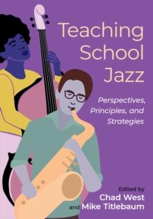 Teaching School Jazz : Perspectives, Principles, and Strategies