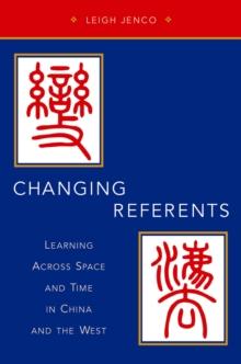 Changing Referents : Learning Across Space and Time in China and the West