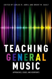 Teaching General Music : Approaches, Issues, and Viewpoints