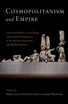 Cosmopolitanism and Empire : Universal Rulers, Local Elites, and Cultural Integration in the Ancient Near East and Mediterranean