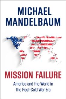 Mission Failure : America and the World in the Post-Cold War Era