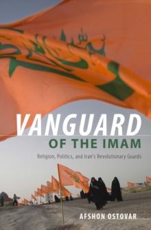 Vanguard of the Imam : Religion, Politics, and Iran's Revolutionary Guards